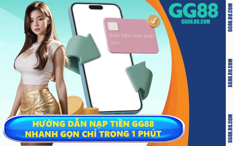 Hướng dẫn nạp tiền GG88 nhanh gọn chỉ trong 1 phút