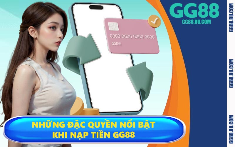 Những đặc quyền nổi bật khi nạp tiền GG88