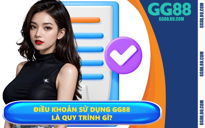 Điều khoản sử dụng GG88 là quy trình gì?