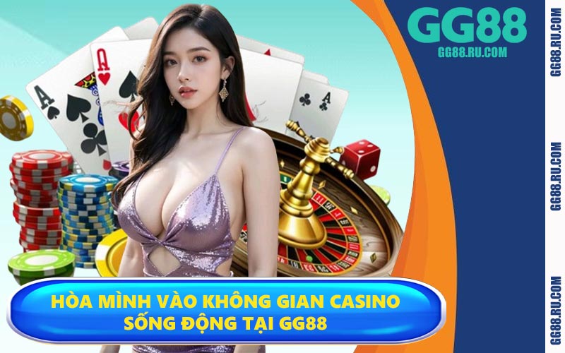 Hòa mình vào không gian casino sống động tại GG88