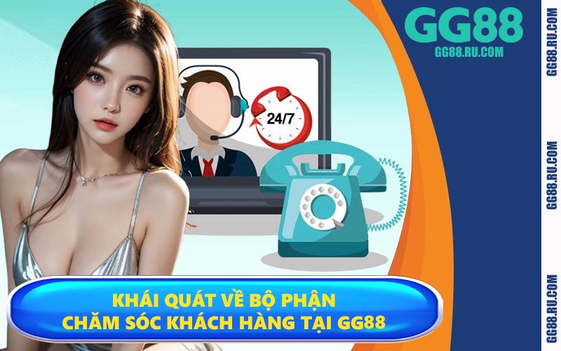 Khái quát về bộ phận chăm sóc khách hàng tại GG88