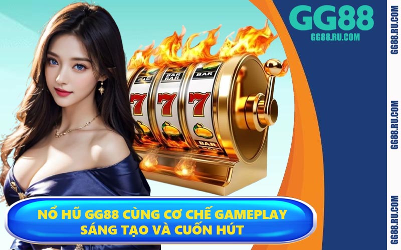 Nổ hũ GG88 cùng cơ chế gameplay sáng tạo và cuốn hút