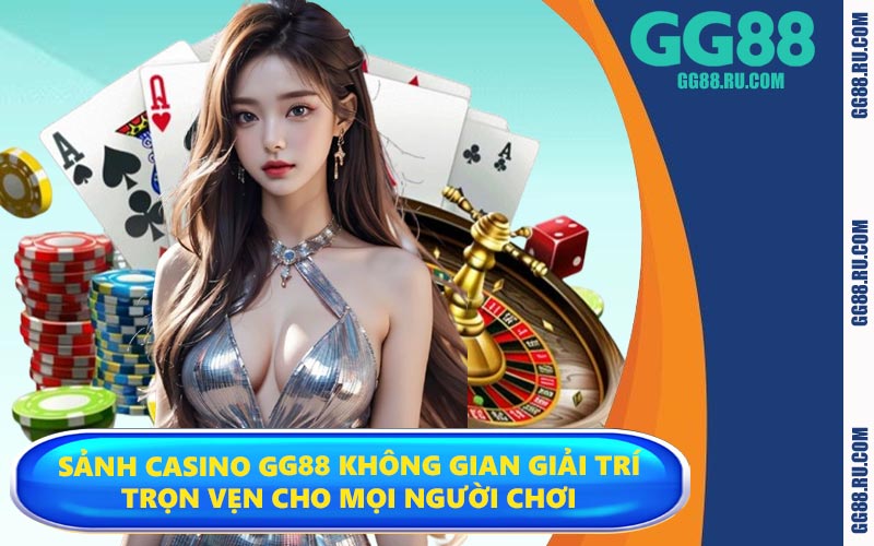 Sảnh casino GG88 không gian giải trí trọn vẹn cho mọi người chơi