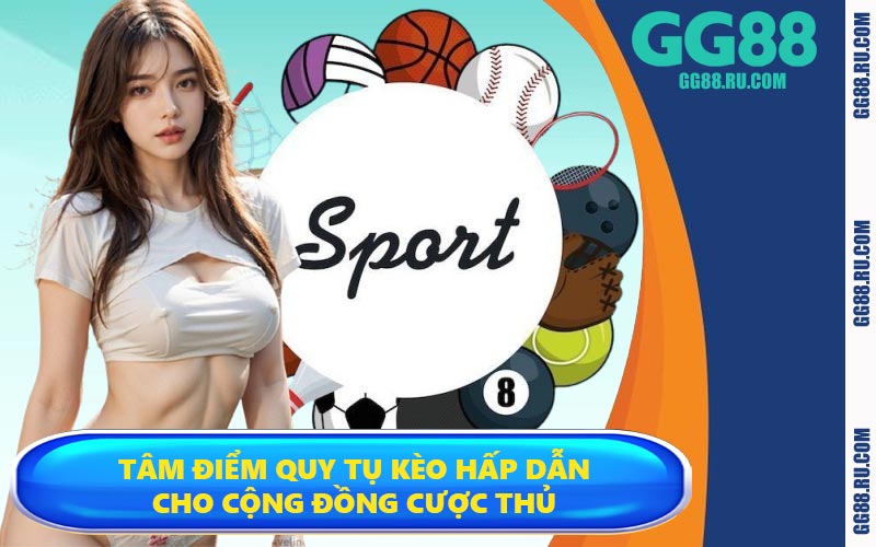 Tâm điểm quy tụ kèo hấp dẫn cho cộng đồng cược thủ