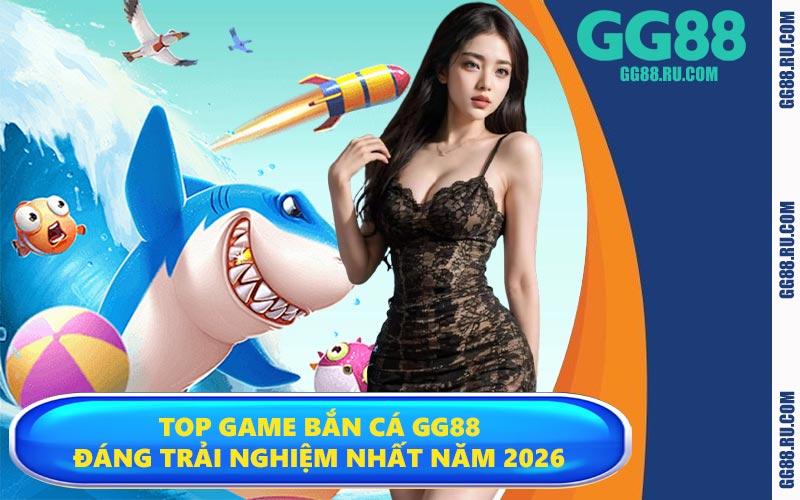 Top game bắn cá GG88 đáng trải nghiệm nhất năm 2026